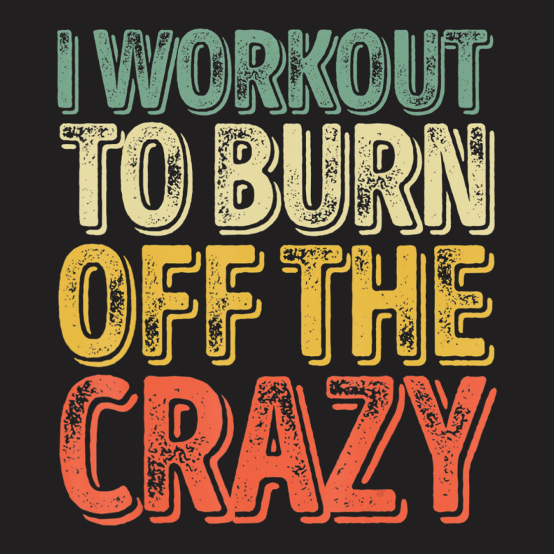 I Workout To Burn Off The Crazy Personal Trainer T-Shirt by cm-arts | Artistshot