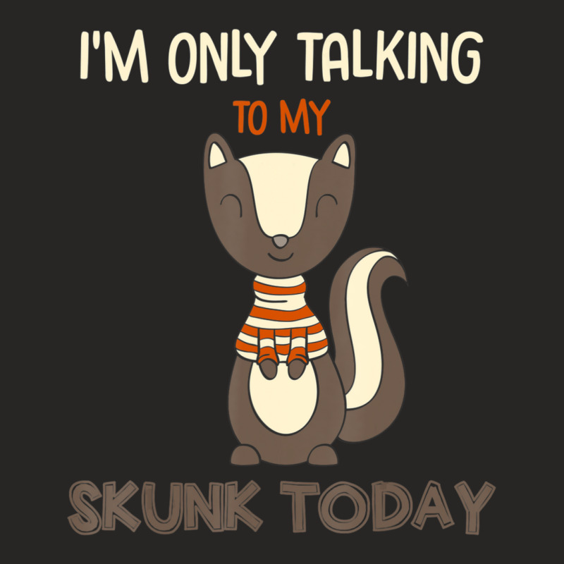 I'm Only Talking To My Skunk Today Pet Animal Quote Ladies Fitted T-Shirt by cm-arts | Artistshot