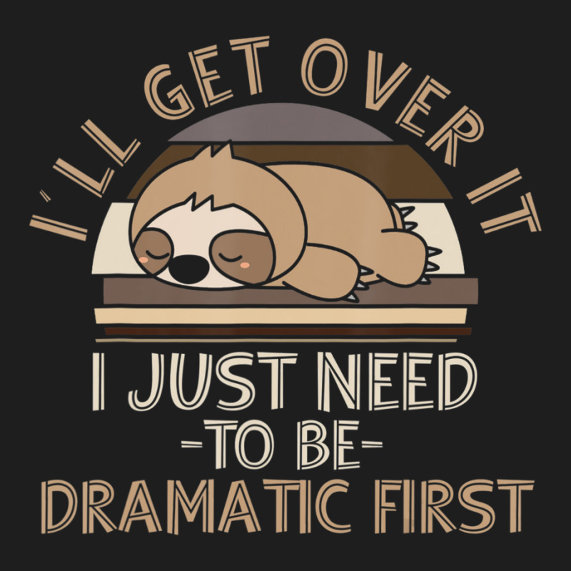 I'll Get Over It I Just Need To Be Dramatic Lazy Sloth Classic T-shirt by cm-arts | Artistshot