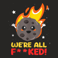 We'are All F  Ked Meteor Impact Disaster Apocalypse Funny Tank Top Ladies Fitted T-shirt | Artistshot