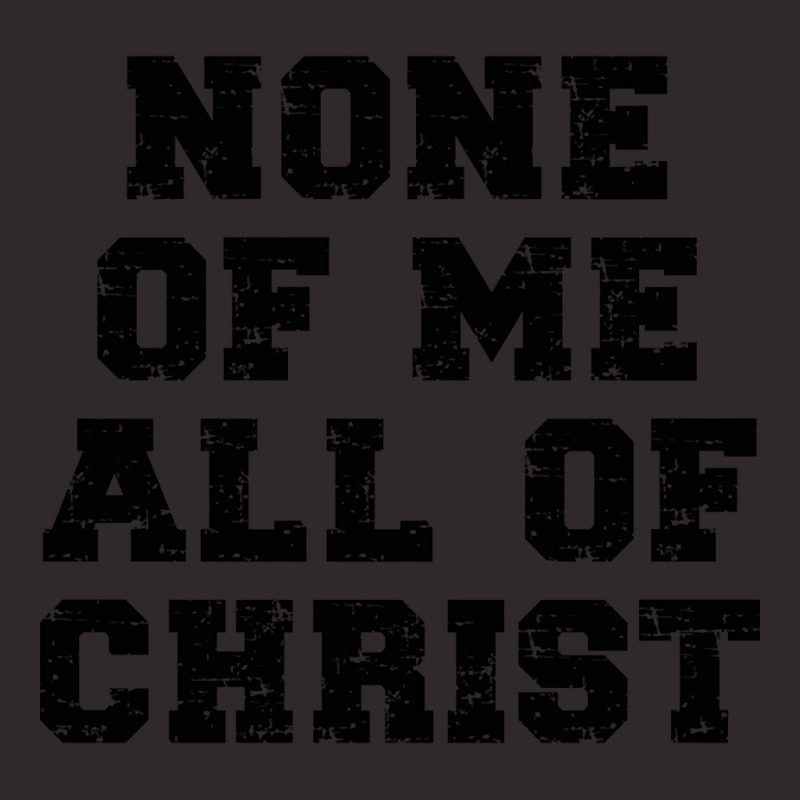 None Of Me All Of Christ - Christian Quote Racerback Tank by Kanmopsuk45 | Artistshot