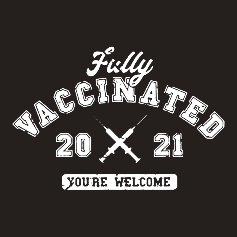 Fully Vaccinated 2021 You're Welcome Pro Vaccination Tank Top by cm-arts | Artistshot