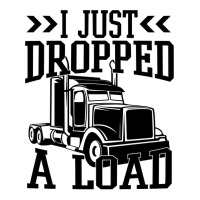 Truck Trucker I Just Dropped A Load Funny Truck Driver 67 Driver Truck Unisex Hoodie | Artistshot