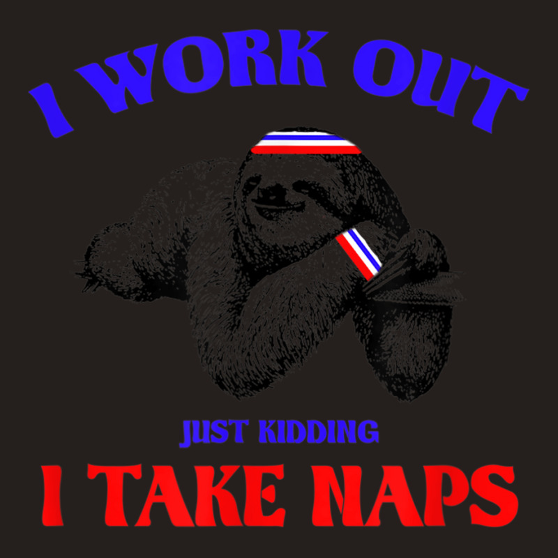 I Work Out Just Kidding I Take Naps Sloth Lazy Tank Top by StaceyKerry | Artistshot