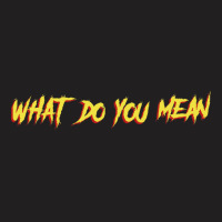 Tgfbro  What Do You Mean T-shirt | Artistshot