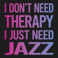 I Dont Need Therapy Jazz Classic T-shirt | Artistshot