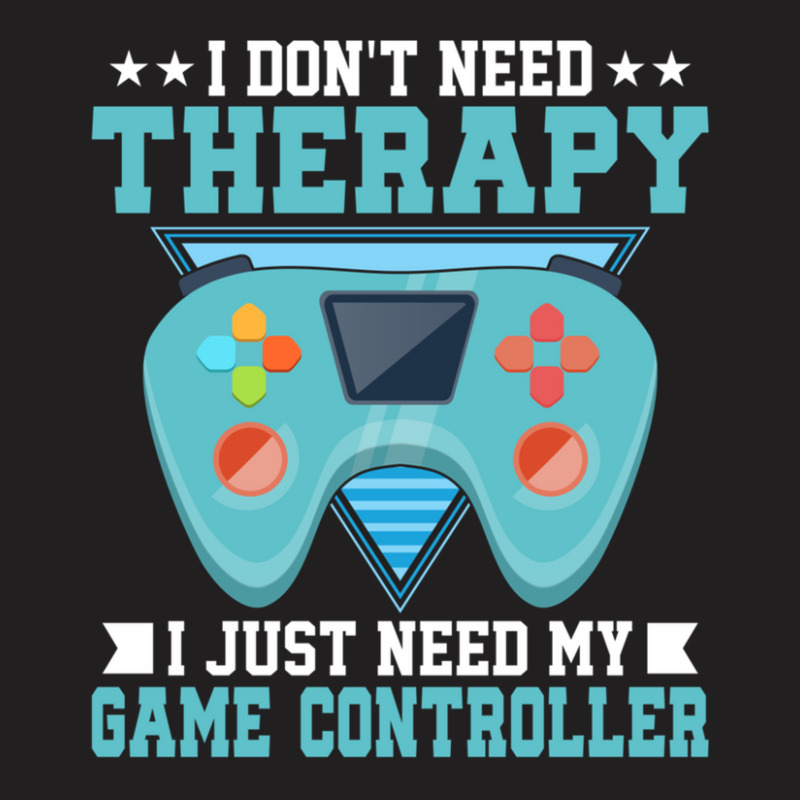 I Don't Need Therapy I Just Need My Game Controller Gaming 1 T-Shirt by TerryRichard | Artistshot