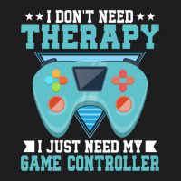 I Don't Need Therapy I Just Need My Game Controller Gaming 1 Classic T-shirt | Artistshot