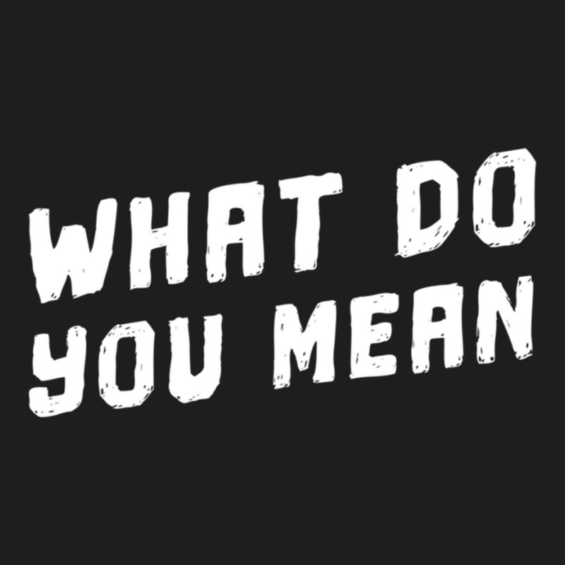 What Do You Mean Meme Classic T-shirt by cm-arts | Artistshot