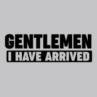 Gentlemen, I Have Arrived T Shirt Baby Bodysuit | Artistshot