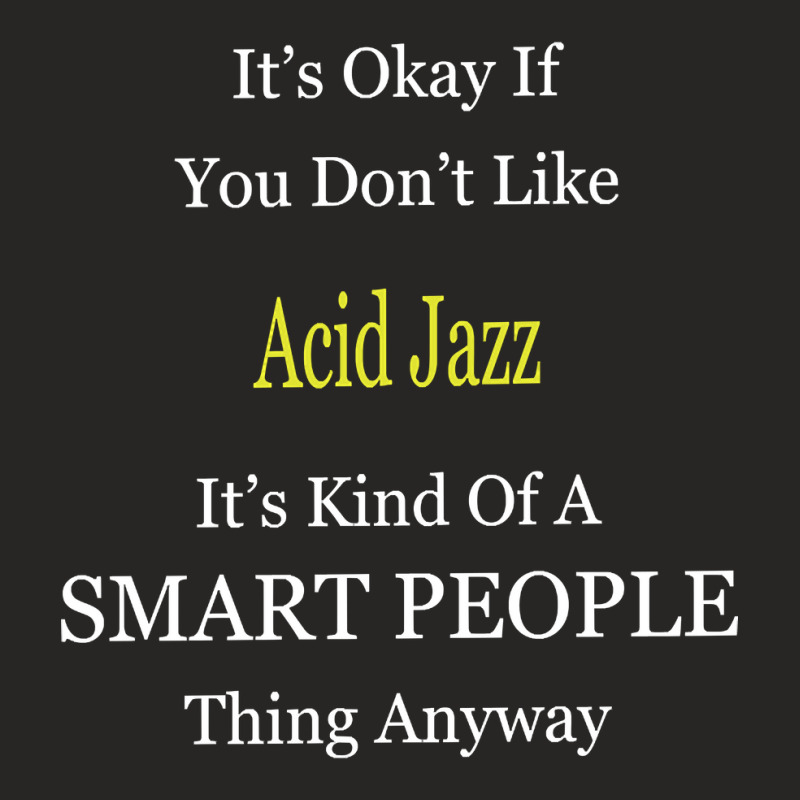 It's Ok If You Don't Like Acid-jazz It's Kind Of A Smart People Thing Ladies Fitted T-Shirt by Kandurip541 | Artistshot