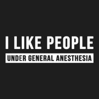 I Like People Under General Anesthesia Anesthesiology Classic T-shirt | Artistshot