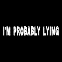 Im Probably Lying Liar Cheater Deceiver Sarcastic T Pocket T-shirt | Artistshot