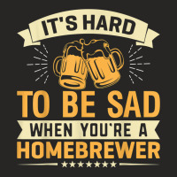 It's Hard To Be Sad When You're A Homebrewer T Shirt Ladies Fitted T-shirt | Artistshot