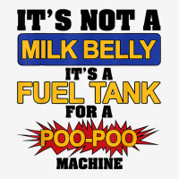 It's Not A Milk Belly It's A Fuel Tank For A Poo Poo Machine T Shirt Adjustable Cap | Artistshot