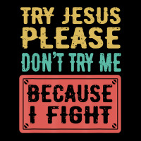 Try Jesus Please Don't Try Me Because I Fight Sarcastic Gift Toddler Sweatshirt | Artistshot