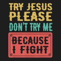 Try Jesus Please Don't Try Me Because I Fight Sarcastic Gift Classic T-shirt | Artistshot