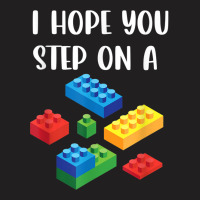 I Hope You Step On A Blocks Bricks Play Toys Building Toy T-shirt | Artistshot