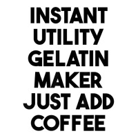 Instant Utility Gelatin Maker Just Add Coffee T Shirt Unisex Hoodie | Artistshot