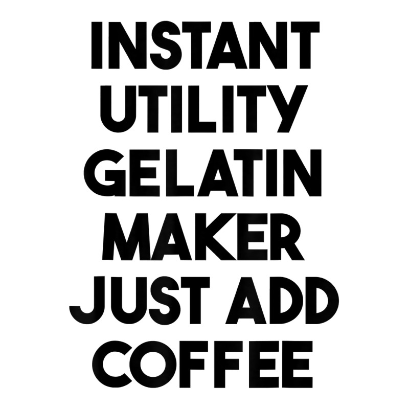 Instant Utility Gelatin Maker Just Add Coffee T Shirt Unisex Hoodie | Artistshot