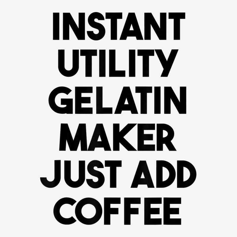 Instant Utility Gelatin Maker Just Add Coffee T Shirt Classic T-shirt | Artistshot