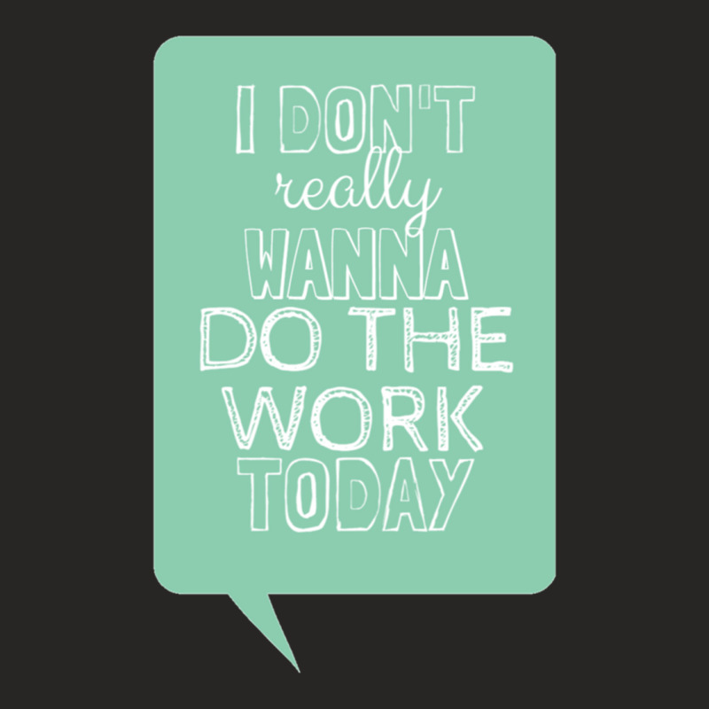 I Don_t Really Wanna Do The Work Today Ladies Fitted T-Shirt by cm-arts | Artistshot