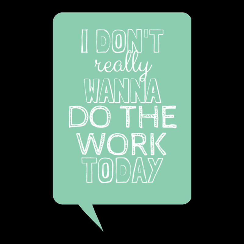 I Don_t Really Wanna Do The Work Today Maternity Scoop Neck T-shirt by cm-arts | Artistshot