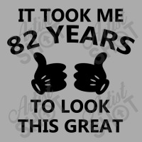 It Took Me 82 Years To Look This Great T-shirt | Artistshot