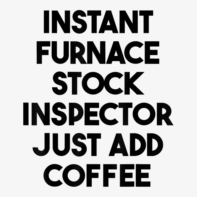 Instant Furnace Stock Inspector Just Add Coffee T Shirt Ladies Fitted T-Shirt by cm-arts | Artistshot