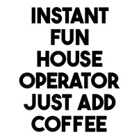 Instant Fun House Operator Just Add Coffee T Shirt Unisex Hoodie | Artistshot