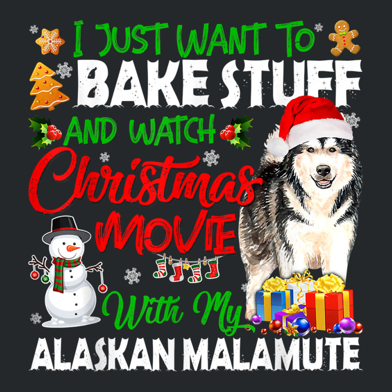 I Just Want To Bake Stuff & Christmas Movie Alaskan Malamute T Shirt Crewneck Sweatshirt | Artistshot