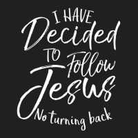 Baptism I Have Decided To Follow Jesus No Turning Back T-shirt | Artistshot