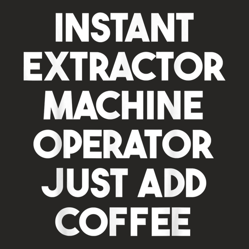 Instant Extractor Machine Operator Just Add Coffee T Shirt Ladies Fitted T-Shirt by cm-arts | Artistshot