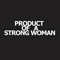 Product Of A Strong Woman T-shirt | Artistshot