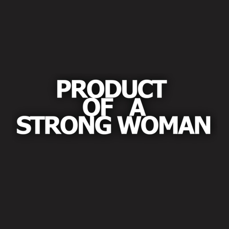 Product Of A Strong Woman T-shirt | Artistshot