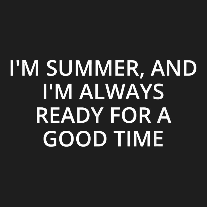 I'm Summer, And I'm Always Ready For A Good Time T Shirt Classic T-shirt by cm-arts | Artistshot