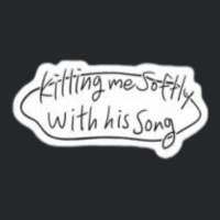 Killing Me Softly With His Song Stalking Bubble Quote Crewneck Sweatshirt | Artistshot