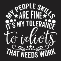 My People Skills Are Fine It's My Tolerance To Idiots T-shirt | Artistshot