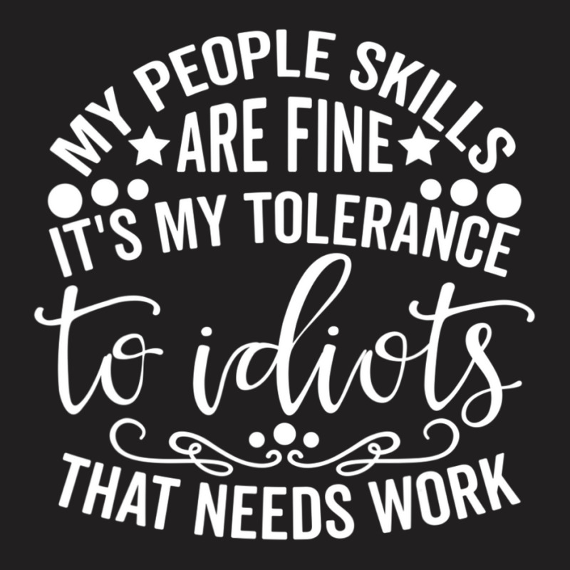 My People Skills Are Fine It's My Tolerance To Idiots T-shirt | Artistshot