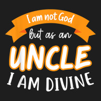 Mens I Am Not God But As A Uncle I Am Divine Niece Uncle T Shirt Classic T-shirt | Artistshot