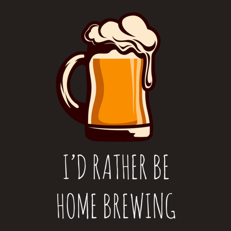 I'd Rather Be Home Brewing - Funny Homebrew Tank Top by MirandaSeger | Artistshot