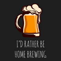 I'd Rather Be Home Brewing - Funny Homebrew Classic T-shirt | Artistshot