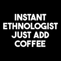 Instant Ethnologist Just Add Coffee T Shirt Toddler Sweatshirt | Artistshot