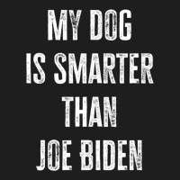 My Dog Is Smarter Than Joe Biden Republican Dog Lover Classic T-shirt | Artistshot