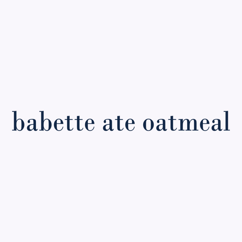 Babette Ate Oatmeal Tank Top | Artistshot