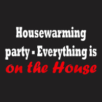 Housewarming Party   Everything Is On The House T Shirt T-shirt | Artistshot