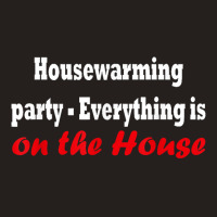 Housewarming Party   Everything Is On The House T Shirt Tank Top | Artistshot