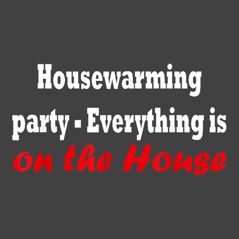 Housewarming Party   Everything Is On The House T Shirt Vintage T-Shirt by cm-arts | Artistshot