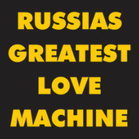 Russia's Greatest Love Machine T-shirt | Artistshot