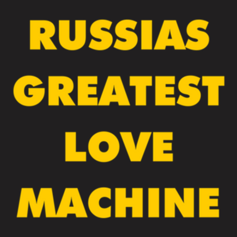 Russia's Greatest Love Machine T-shirt | Artistshot